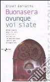 Buonasera ovunque voi siate. Breve storia degli 80 anni della radio attraverso le testimonianze inedite dei protagonisti libro di Garrucciu Gianni