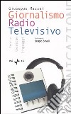 Giornalismo radio televisivo. Teorie, tecniche e linguaggi libro