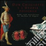 Don Chisciotte e l'utopia possibile. Delle reali manifatture dei Borbone di Napoli. Ediz. italiana e inglese libro