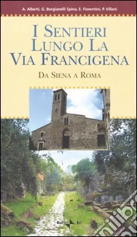 I sentieri lungo la via Francigena. Da Siena a Roma libro