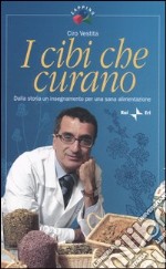 I cibi che curano. Dalla storia un insegnamento per una sana alimentazione libro