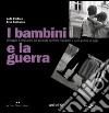 I bambini e la guerra. Immagini e riflessioni sul secondo conflitto mondiale e sulle guerre di oggi. Ediz. italiana e inglese libro