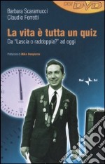 La vita è tutta un quiz. Da «Lascia o raddoppia?» ad oggi. Con DVD libro