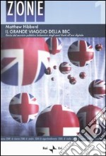 Il grande viaggio della BBC. Storia del servizio pubblico britannico degli anni Venti all'era digitale libro