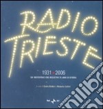 Radio Trieste 1931-2006. Un microfono che registra 75 anni di storia. Ediz. illustrata