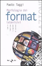 Morfologia dei format televisivi. Come si fabbricano i programmi di successo libro