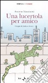 Una lucertola per amico. Ediz. illustrata libro di Mancinotti Susanna