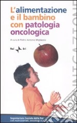 L'alimentazione e il bambino con patologia oncologica. Workshop (Roma, 19 febbraio 2007) libro