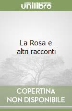 La Rosa e altri racconti libro