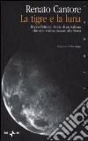 La Tigre e la luna. Rocco Petrone. Storia di un italiano che non voleva passare alla storia libro di Cantore Renato