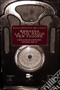 Abbassa la tua radio per favore. Storia di Michele Montanari, divo degli anni '40 libro