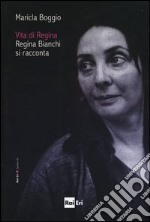 Vita di Regina. Regina Bianchi si racconta libro