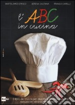 L'ABC in cucina. Il libro dei trucchi per diventare più bravi in cucina. Ediz. illustrata