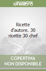 Ricette d'autore. 30 ricette 30 chef