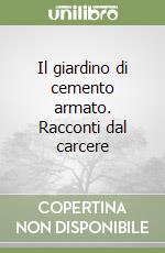 Il giardino di cemento armato. Racconti dal carcere libro