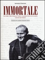 Immortale. Da Lolek a San Giovanni Paolo, la grande storia di un uomo «venuto da lontano» libro