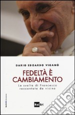 Fedeltà è cambiamento. La svolta di Francesco raccontata da vicino libro