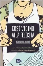 Così vicino alla felicità. Racconti dal carcere libro