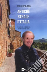 Antiche strade d'Italia. In cammino tra borghi, sapori e tradizioni libro