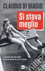 Si stava meglio. In viaggio con mia nonna lungo un secolo di storia italiana libro