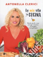 La mia vita in cucina. Ricette facili e sane per ogni occasione. Ediz. illustrata libro