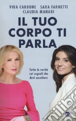 Il tuo corpo ti parla. Tutta la verità sui segnali che devi ascoltare libro