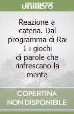 Reazione a catena. Dal programma di Rai 1 i giochi di parole che rinfrescano la mente libro