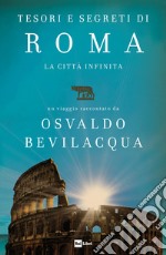 Tesori e segreti di Roma. La città infinita libro