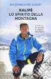Kalipè. Lo spirito della montagna. La mia vita, le mie vette e la ricerca della felicità libro di Ossini Massimiliano