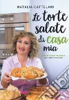 Le torte salate di casa mia. Ricette semplici e gustose per tutte le occasioni libro di Cattelani Natalia