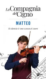 Matteo. Il silenzio è una scossa al cuore. La Compagnia del Cigno libro