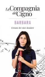 Barbara. L'estate dei miei desideri. La Compagnia del Cigno libro