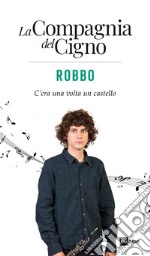 Robbo. C'era una volta un castello. La Compagnia del Cigno libro