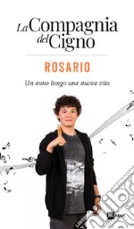 Rosario. Un anno lungo una nuova vita. La Compagnia del Cigno libro