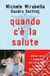 Quando c'è la salute. Storie vere o supposte: curiosità, miti e dicerie della medicina libro di Mirabella Michele Settimj Sandro