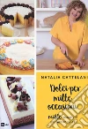 Dolci per mille occasioni. Mille occasioni per fare un dolce libro di Cattelani Natalia