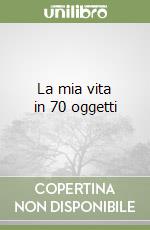 La mia vita in 70 oggetti libro