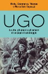 Ugo. La vita, gli amori e gli scherzi di un papà di salvataggio libro