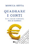 Quadrare i conti. Manuale di economia per le famiglie libro