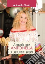 A tavola con Antonella e i suoi amici cuochi libro