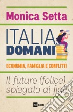 Italia, domani. Economia, famiglia e conflitti. Il futuro (felice) spiegato ai figli libro