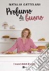 Profumo di buono. I nuovi dolci di casa libro