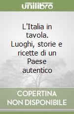 L'Italia in tavola. Luoghi, storie e ricette di un Paese autentico libro