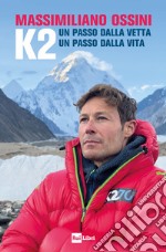 K2. Un passo dalla vetta. Un passo dalla vita libro