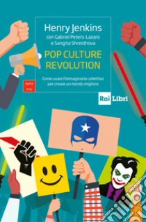 Pop culture revolution. Come usare l'immaginario collettivo per creare un mondo migliore