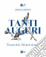 Tanti auguri. 70 anni di tv, 100 anni di radio libro