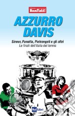 Azzurro Davis. Sinner, Panatta, Pietrangeli e gli altri. Le finali dell'Italia del tennis libro