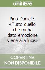 Pino Daniele. «Tutto quello che mi ha dato emozione viene alla luce»