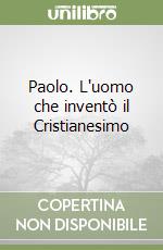 Paolo. L'uomo che inventò il Cristianesimo