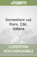 Somewhere out there. Ediz. italiana libro